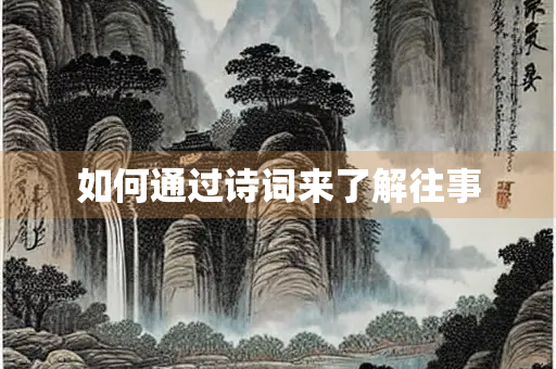 如何通过诗词来了解往事