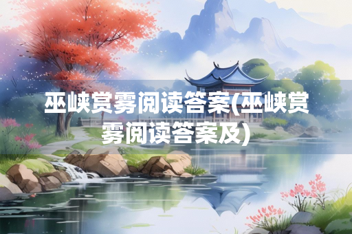 巫峡赏雾阅读答案(巫峡赏雾阅读答案及)