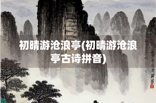 初晴游沧浪亭(初晴游沧浪亭古诗拼音)
