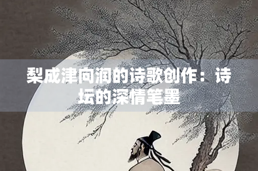 梨成津向润的诗歌创作：诗坛的深情笔墨