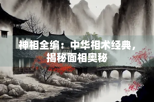 神相全编：中华相术经典，揭秘面相奥秘