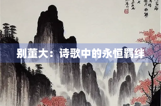 别董大：诗歌中的永恒羁绊