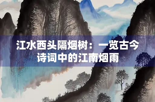 江水西头隔烟树：一览古今诗词中的江南烟雨