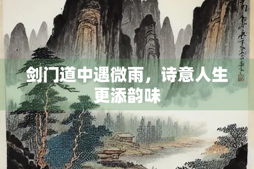 剑门道中遇微雨，诗意人生更添韵味
