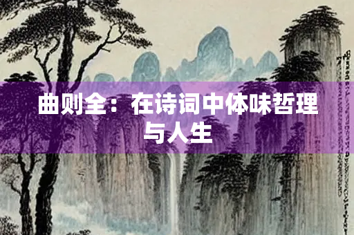 曲则全：在诗词中体味哲理与人生