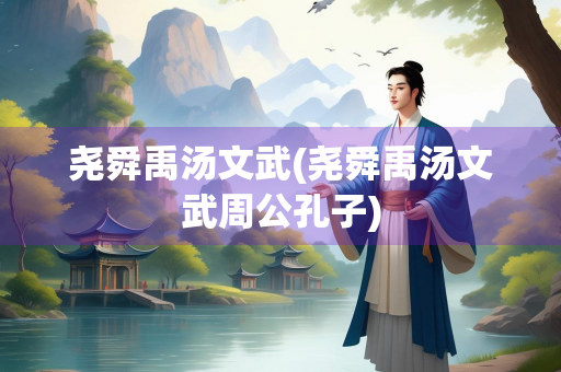 尧舜禹汤文武(尧舜禹汤文武周公孔子)