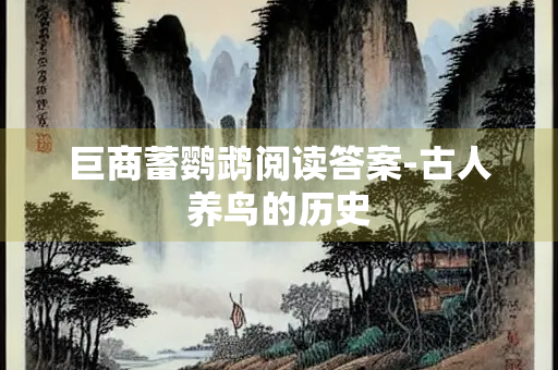 巨商蓄鹦鹉阅读答案-古人养鸟的历史