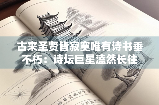 古来圣贤皆寂寞唯有诗书垂不朽：诗坛巨星溘然长往