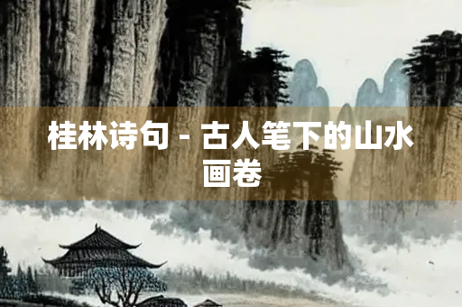 桂林诗句 - 古人笔下的山水画卷