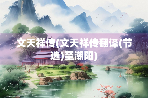 文天祥传(文天祥传翻译(节选)至潮阳)
