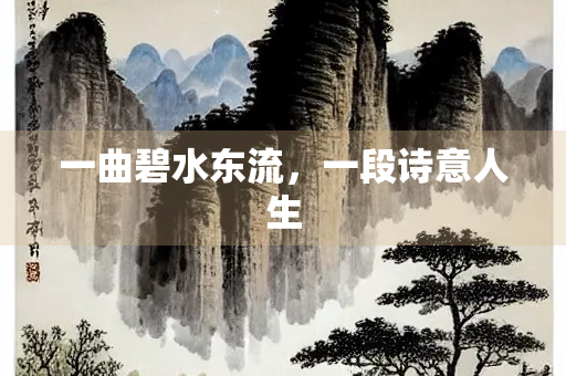 一曲碧水东流，一段诗意人生