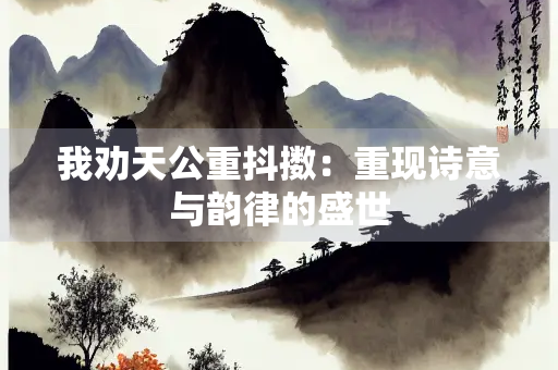 我劝天公重抖擞：重现诗意与韵律的盛世