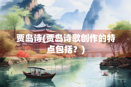 贾岛诗(贾岛诗歌创作的特点包括？)