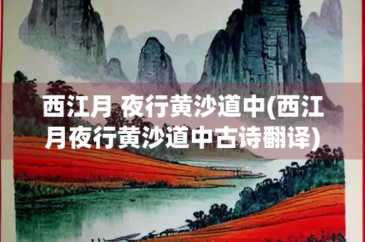 西江月 夜行黄沙道中(西江月夜行黄沙道中古诗翻译)
