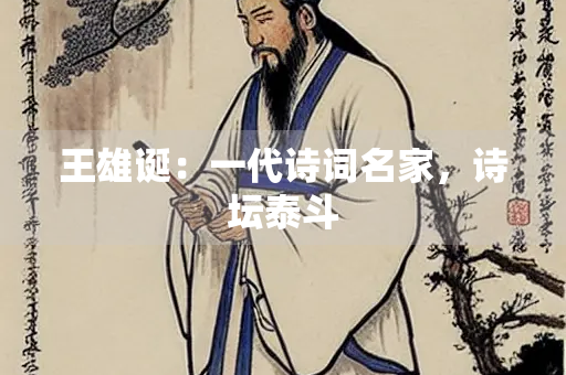 王雄诞：一代诗词名家，诗坛泰斗