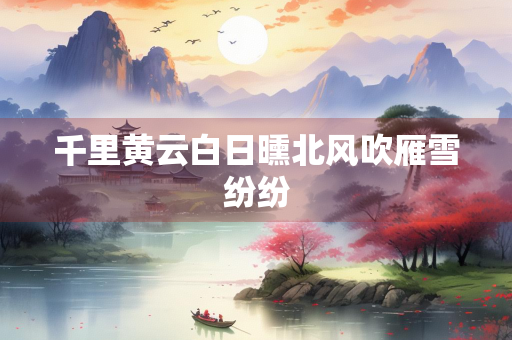千里黄云白日曛北风吹雁雪纷纷