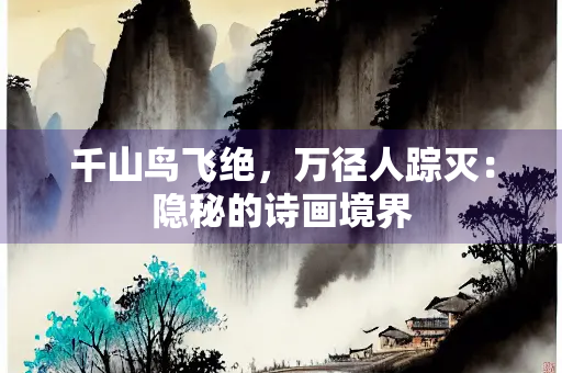 千山鸟飞绝，万径人踪灭：隐秘的诗画境界