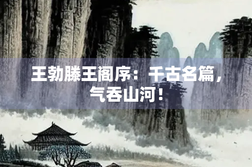 王勃滕王阁序：千古名篇，气吞山河！