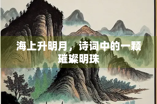 海上升明月，诗词中的一颗璀璨明珠