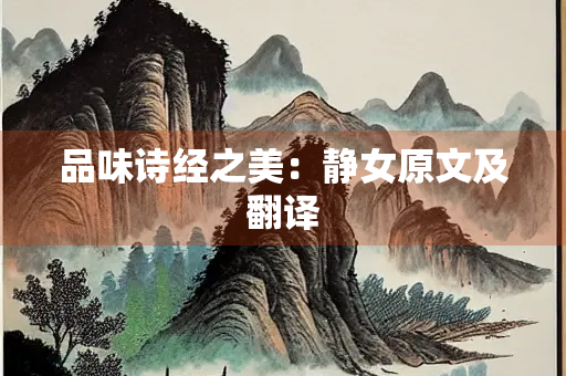 品味诗经之美：静女原文及翻译
