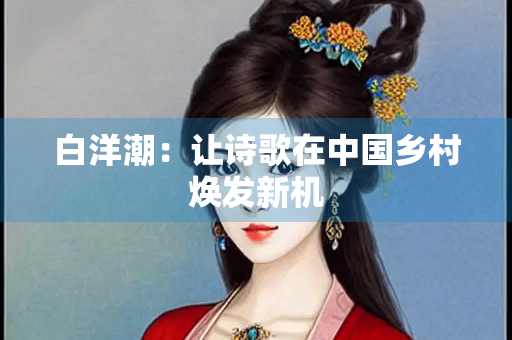 白洋潮：让诗歌在中国乡村焕发新机
