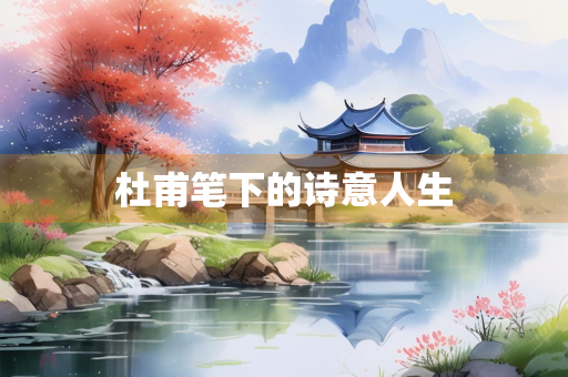 杜甫笔下的诗意人生