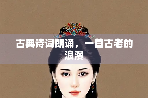 古典诗词朗诵，一首古老的浪漫