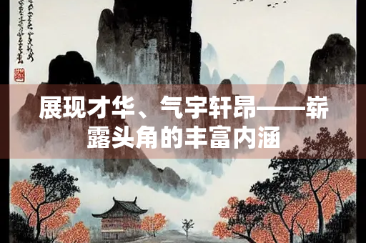 展现才华、气宇轩昂——崭露头角的丰富内涵