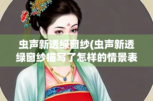 虫声新透绿窗纱(虫声新透绿窗纱描写了怎样的情景表达了诗人怎样的心情)