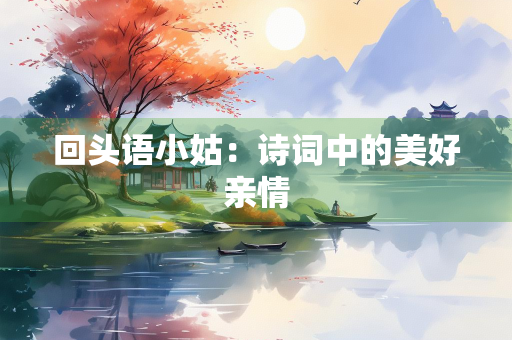 回头语小姑：诗词中的美好亲情