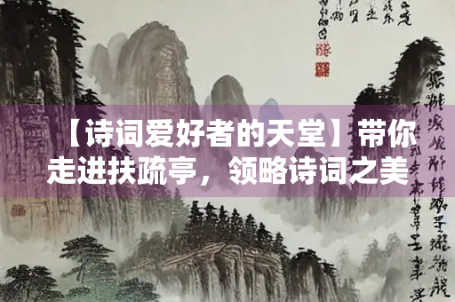 【诗词爱好者的天堂】带你走进扶疏亭，领略诗词之美