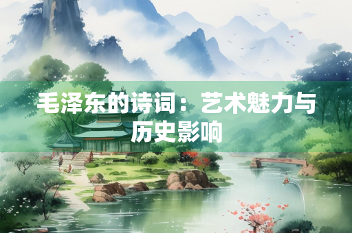 毛泽东的诗词：艺术魅力与历史影响