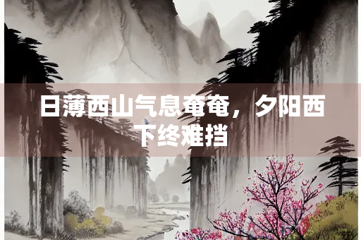 日薄西山气息奄奄，夕阳西下终难挡