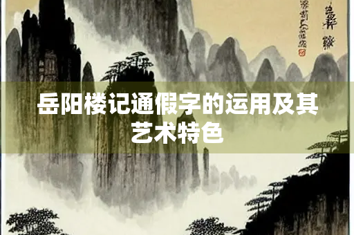 岳阳楼记通假字的运用及其艺术特色