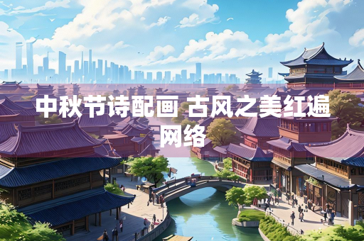 中秋节诗配画 古风之美红遍网络