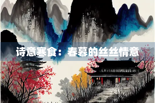 诗意寒食：春暮的丝丝情意