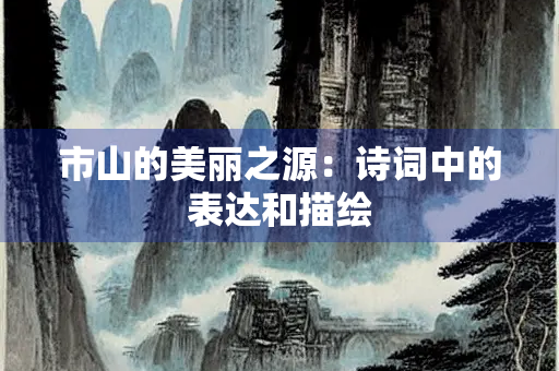 市山的美丽之源：诗词中的表达和描绘