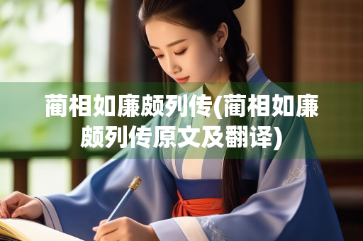 蔺相如廉颇列传(蔺相如廉颇列传原文及翻译)