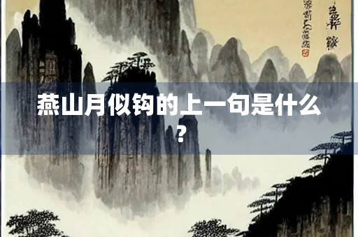 燕山月似钩的上一句是什么? 燕山月似钩的上一句是什么?