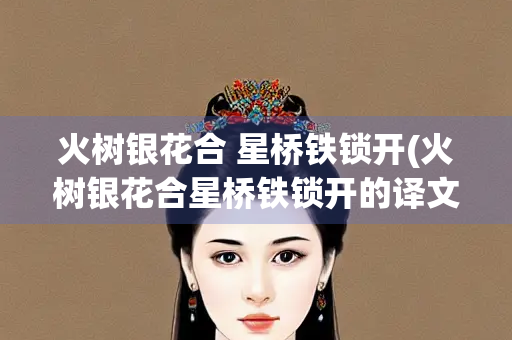 火树银花合 星桥铁锁开(火树银花合星桥铁锁开的译文)
