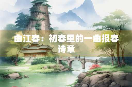 曲江春：初春里的一曲报春诗章