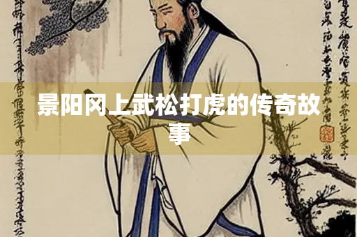 景阳冈上武松打虎的传奇故事