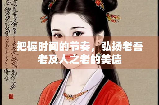 把握时间的节奏，弘扬老吾老及人之老的美德