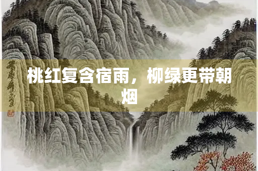 桃红复含宿雨，柳绿更带朝烟