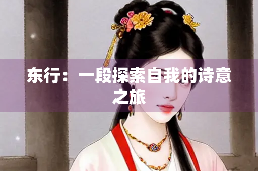 东行：一段探索自我的诗意之旅
