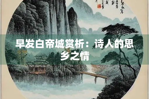 早发白帝城赏析：诗人的思乡之情