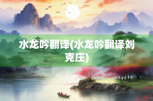 水龙吟翻译(水龙吟翻译刘克庄)