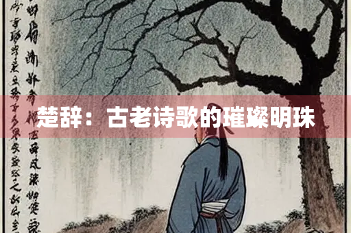 楚辞：古老诗歌的璀璨明珠