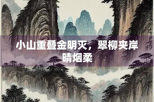 小山重叠金明灭，翠柳夹岸晴烟柔