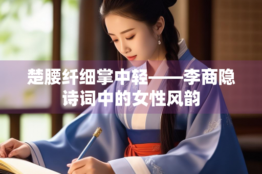 楚腰纤细掌中轻——李商隐诗词中的女性风韵